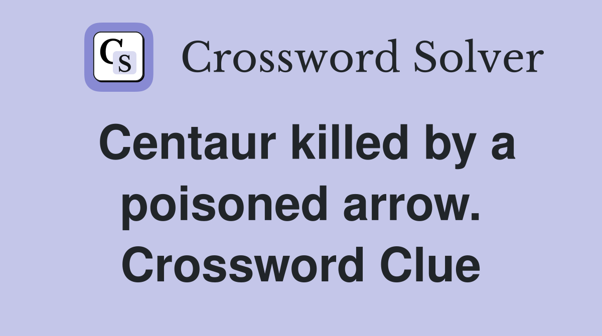 Centaur killed by a poisoned arrow. Crossword Clue