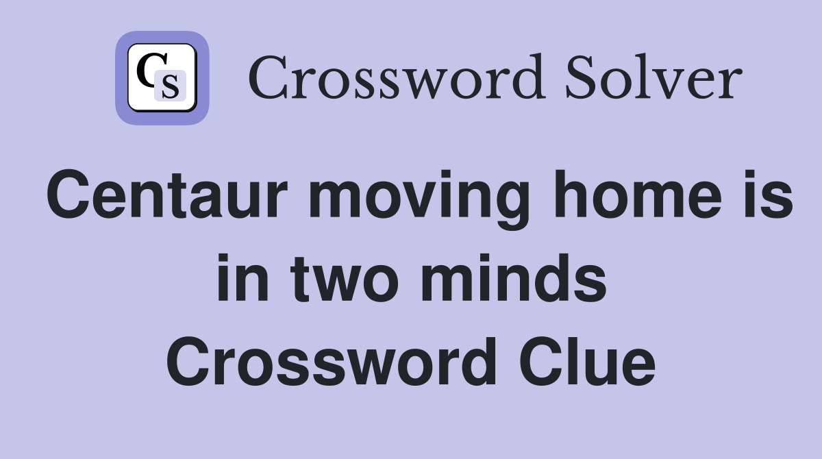Centaur moving home is in two minds Crossword Clue