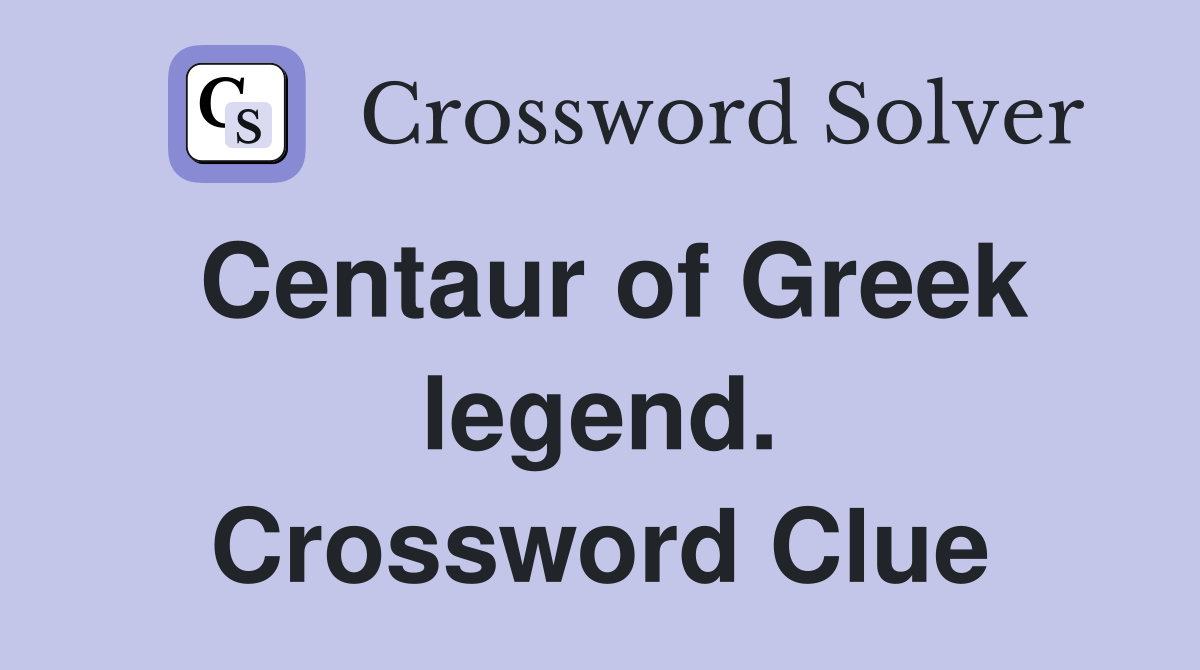 Centaur of Greek legend. Crossword Clue