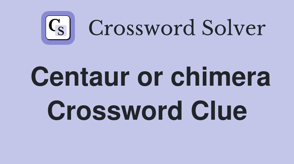 Centaur or chimera Crossword Clue