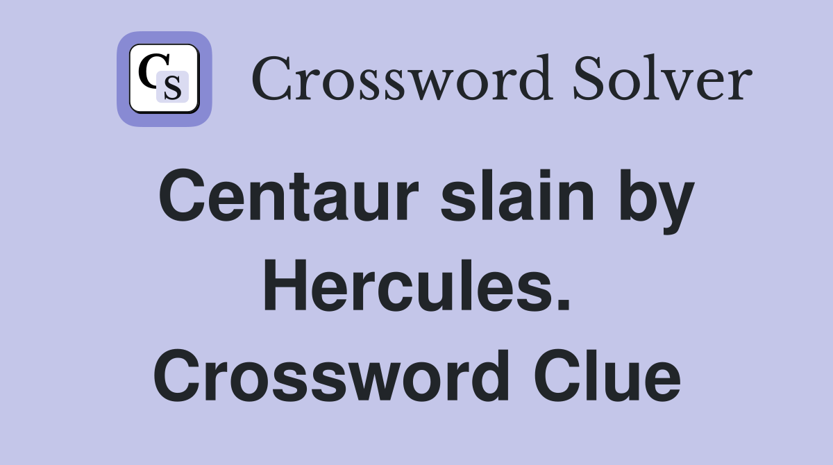 Centaur slain by Hercules. Crossword Clue