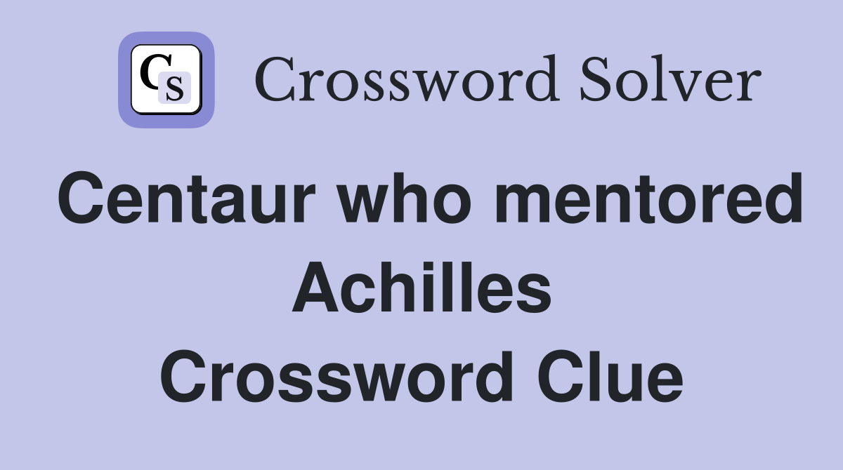 Centaur who mentored Achilles Crossword Clue