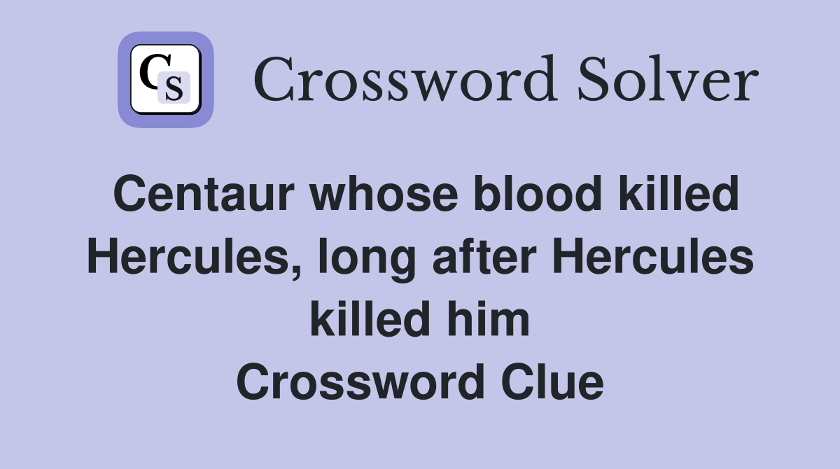 Centaur whose blood killed Hercules, long after Hercules killed him Crossword Clue