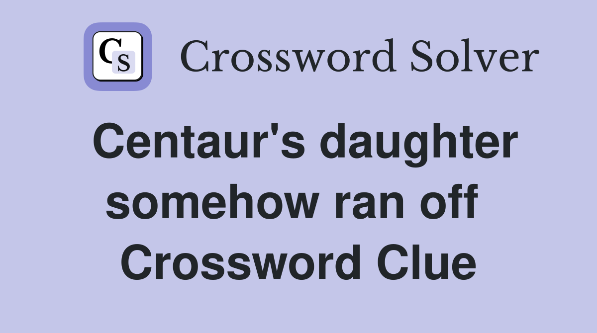Centaur's daughter somehow ran off  Crossword Clue