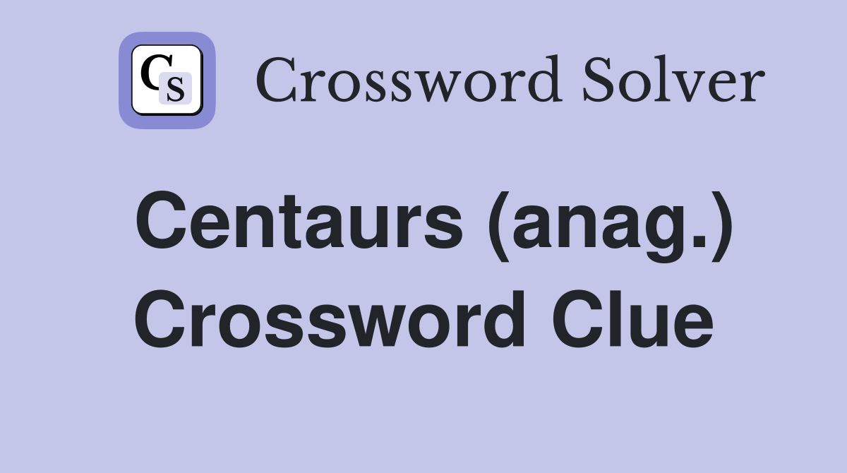 Centaurs (anag.) Crossword Clue