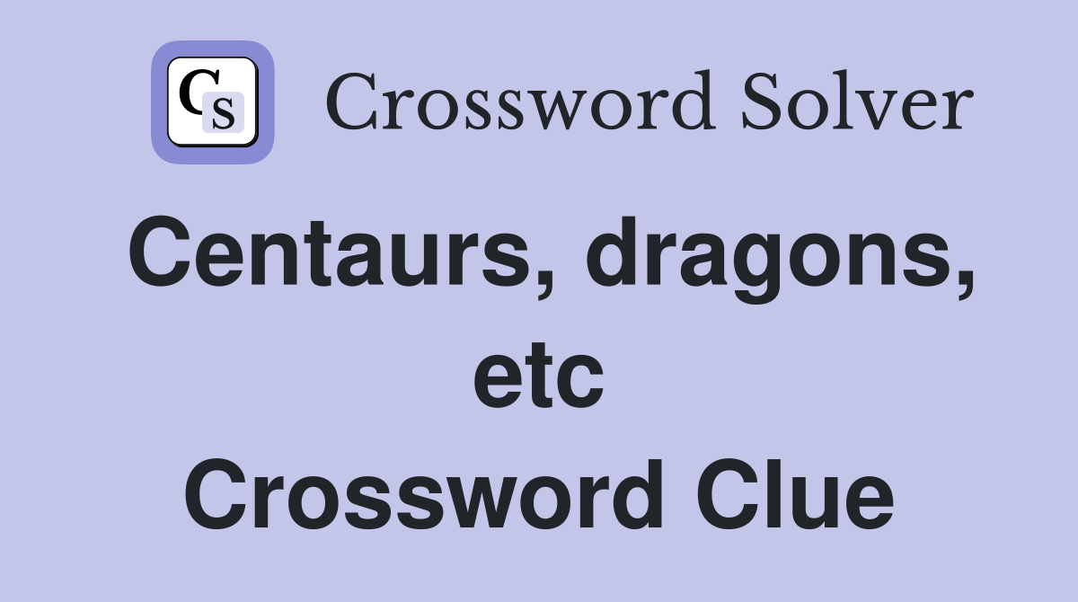 Centaurs, dragons, etc Crossword Clue