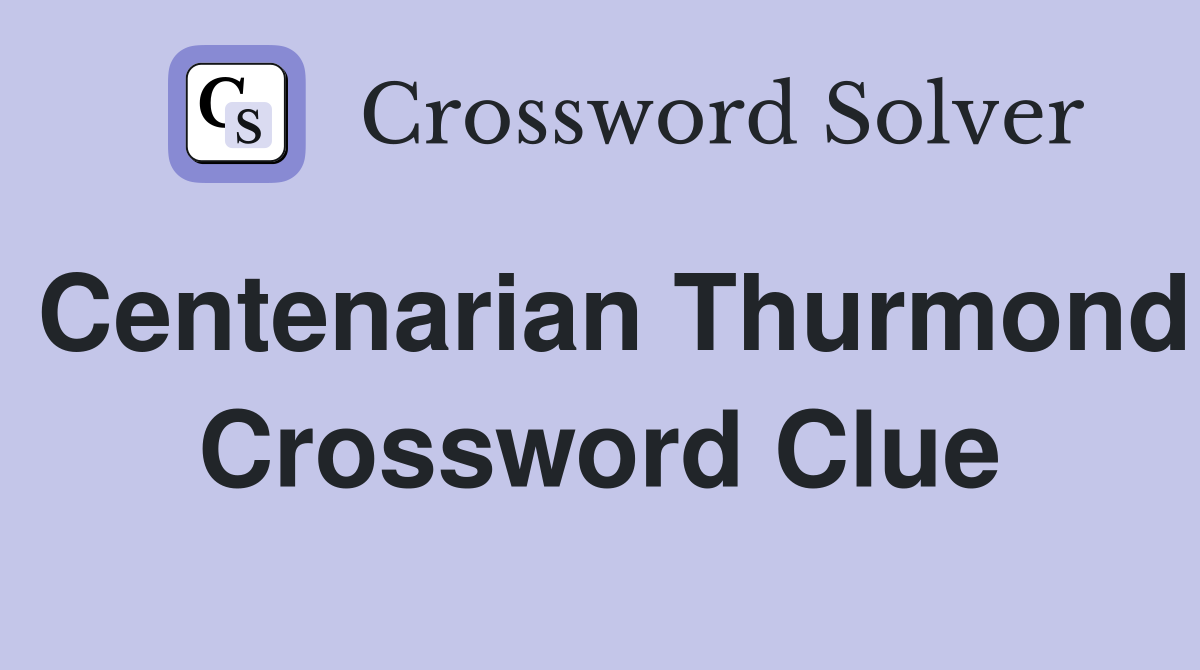 Centenarian Thurmond Crossword Clue
