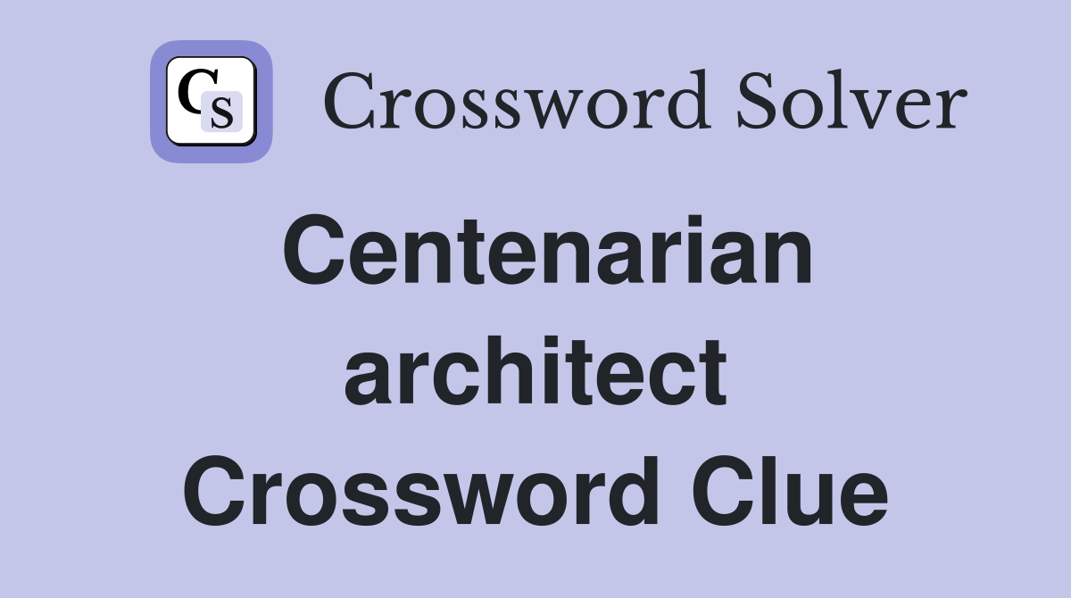 Centenarian architect Crossword Clue