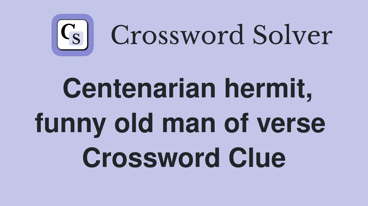 Centenarian hermit, funny old man of verse  Crossword Clue
