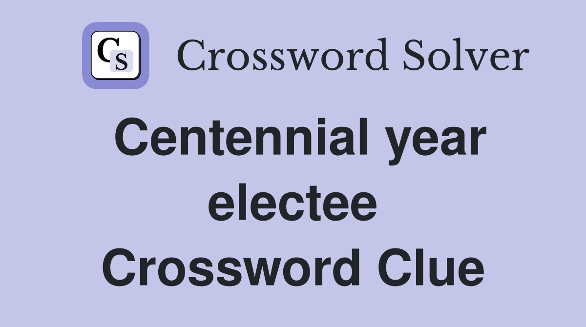 Centennial year electee Crossword Clue