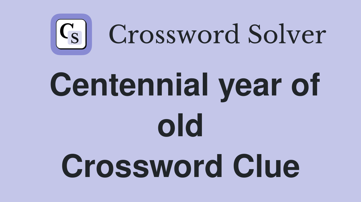 Centennial year of old Crossword Clue