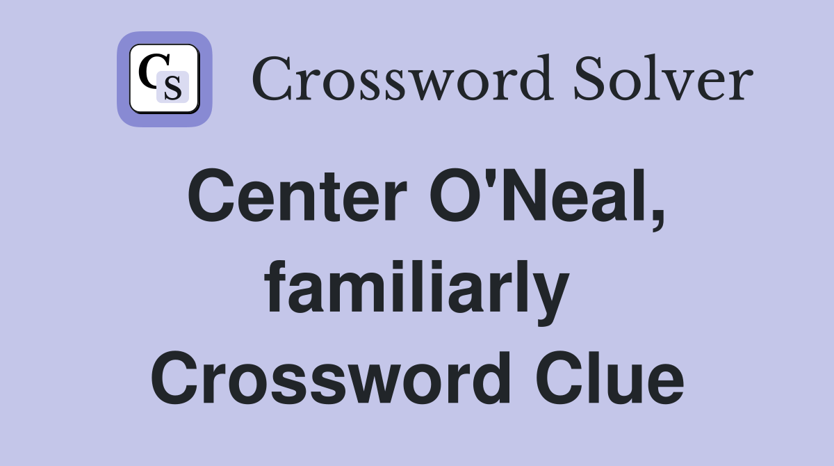 Center O'Neal, familiarly Crossword Clue
