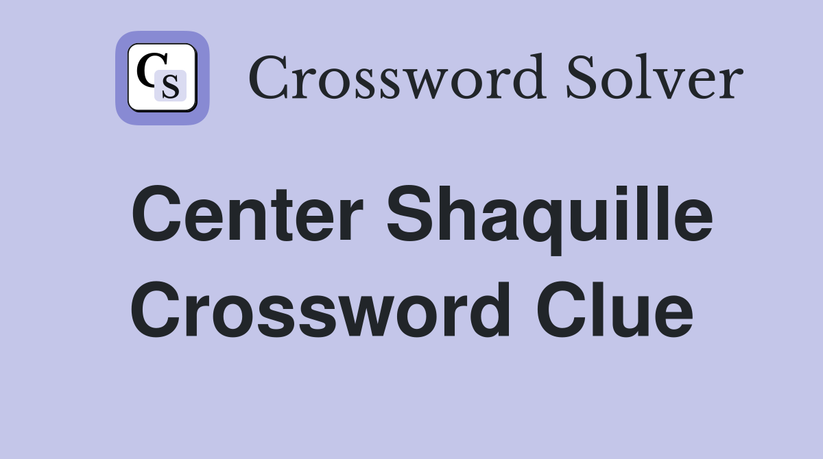 Center Shaquille Crossword Clue