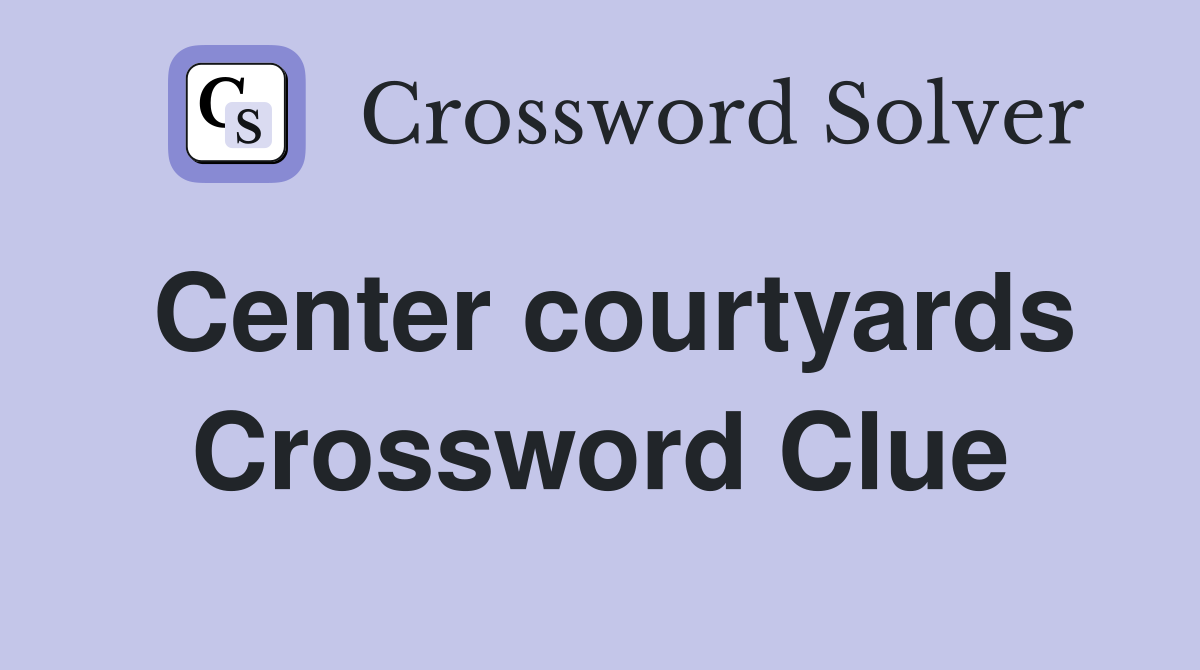 Center courtyards Crossword Clue