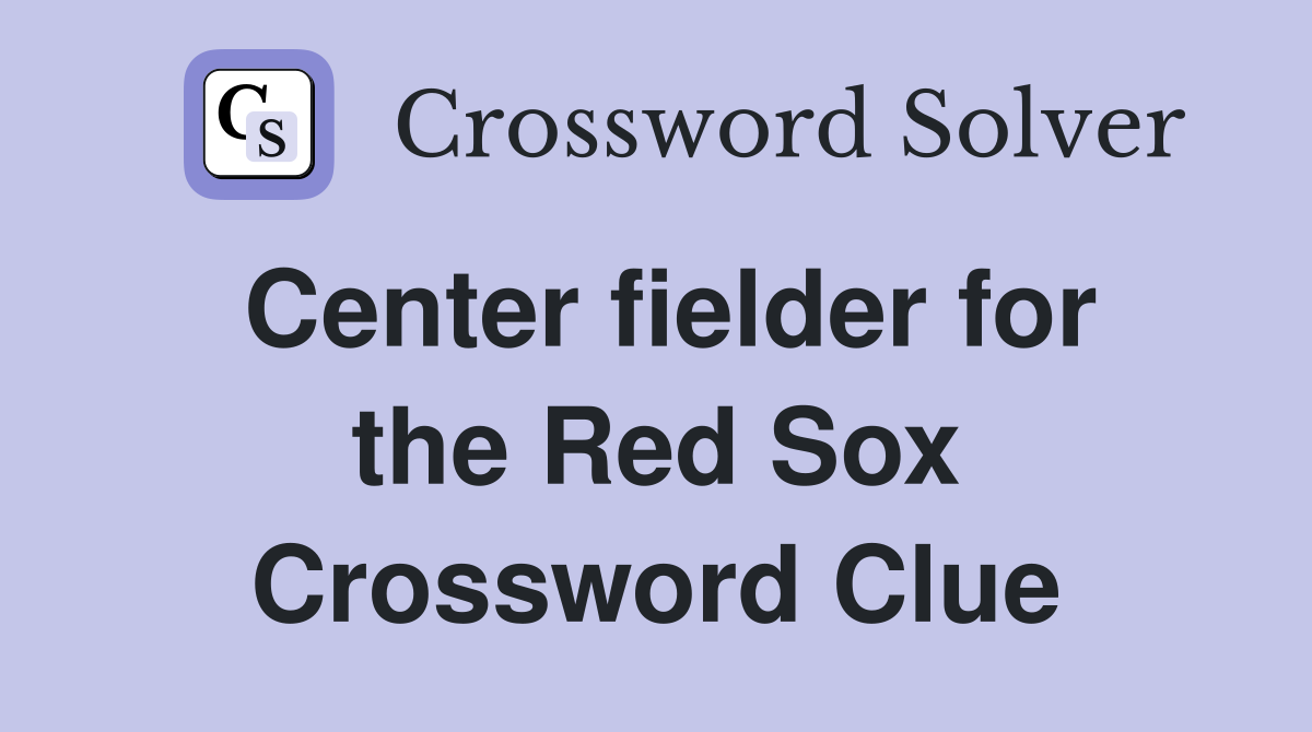 Center fielder for the Red Sox Crossword Clue