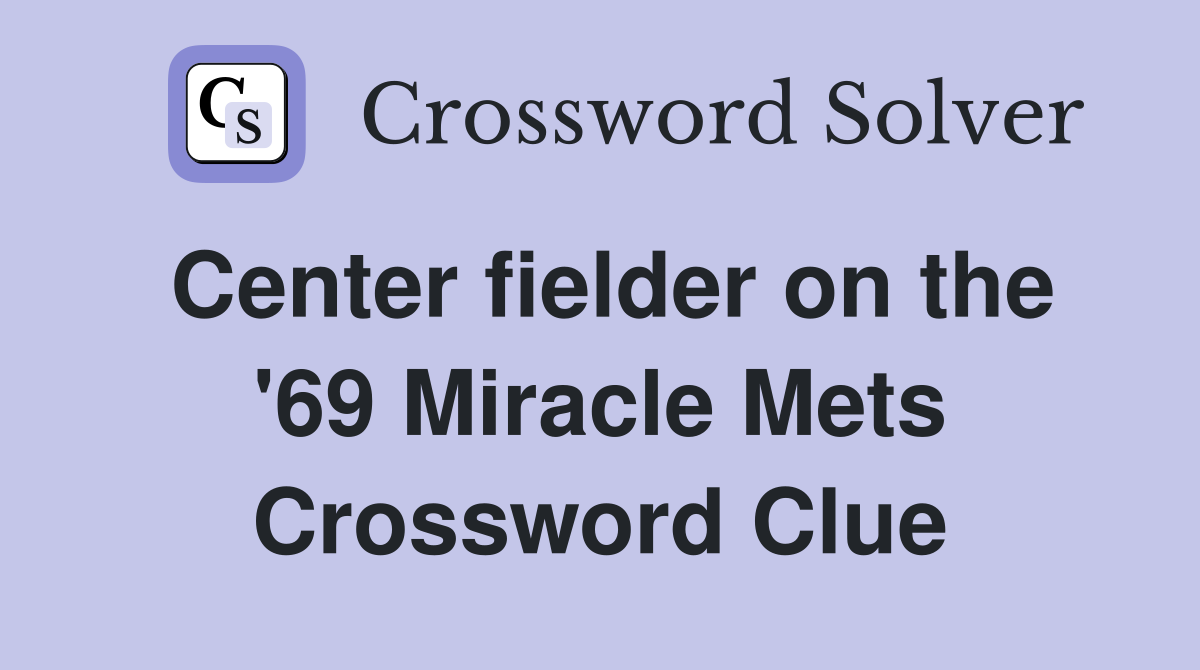 Center fielder on the '69 Miracle Mets Crossword Clue