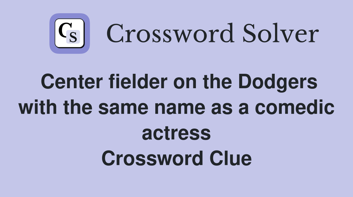 Center fielder on the Dodgers with the same name as a comedic actress Crossword Clue