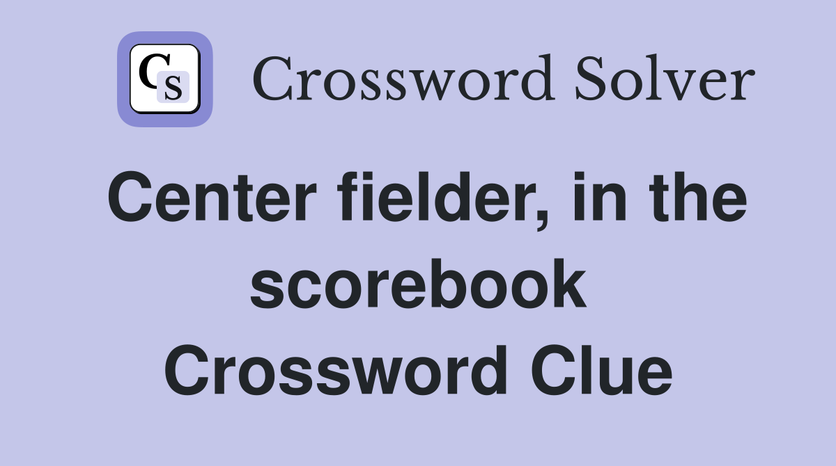 Center fielder, in the scorebook Crossword Clue