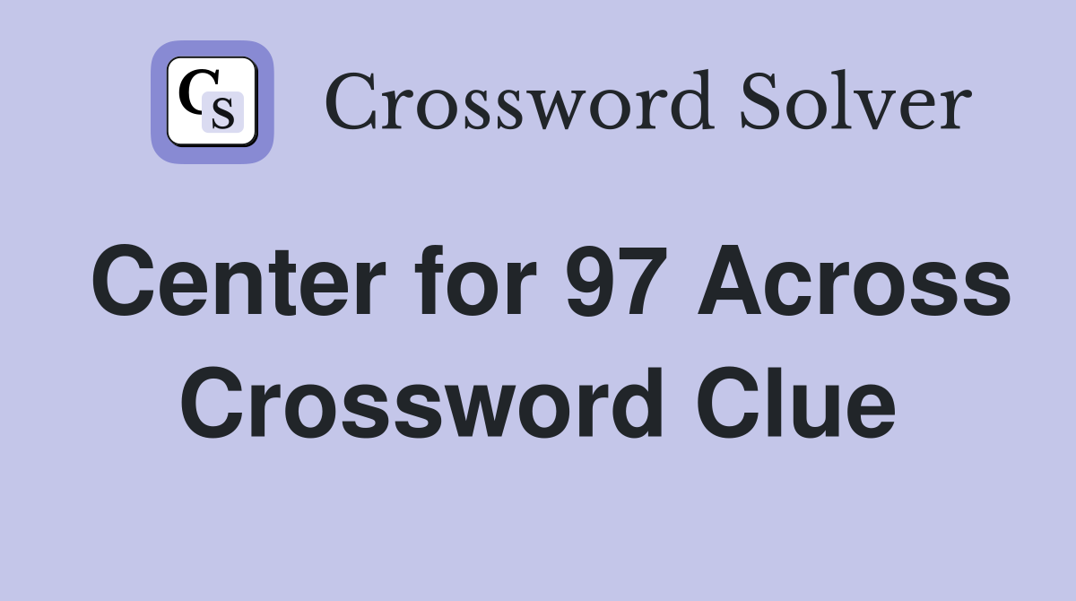 Center for 97 Across Crossword Clue