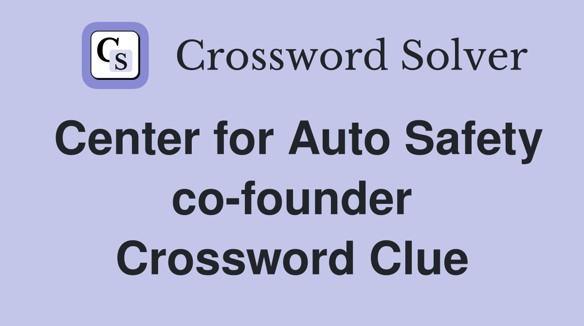 Center for Auto Safety co-founder Crossword Clue