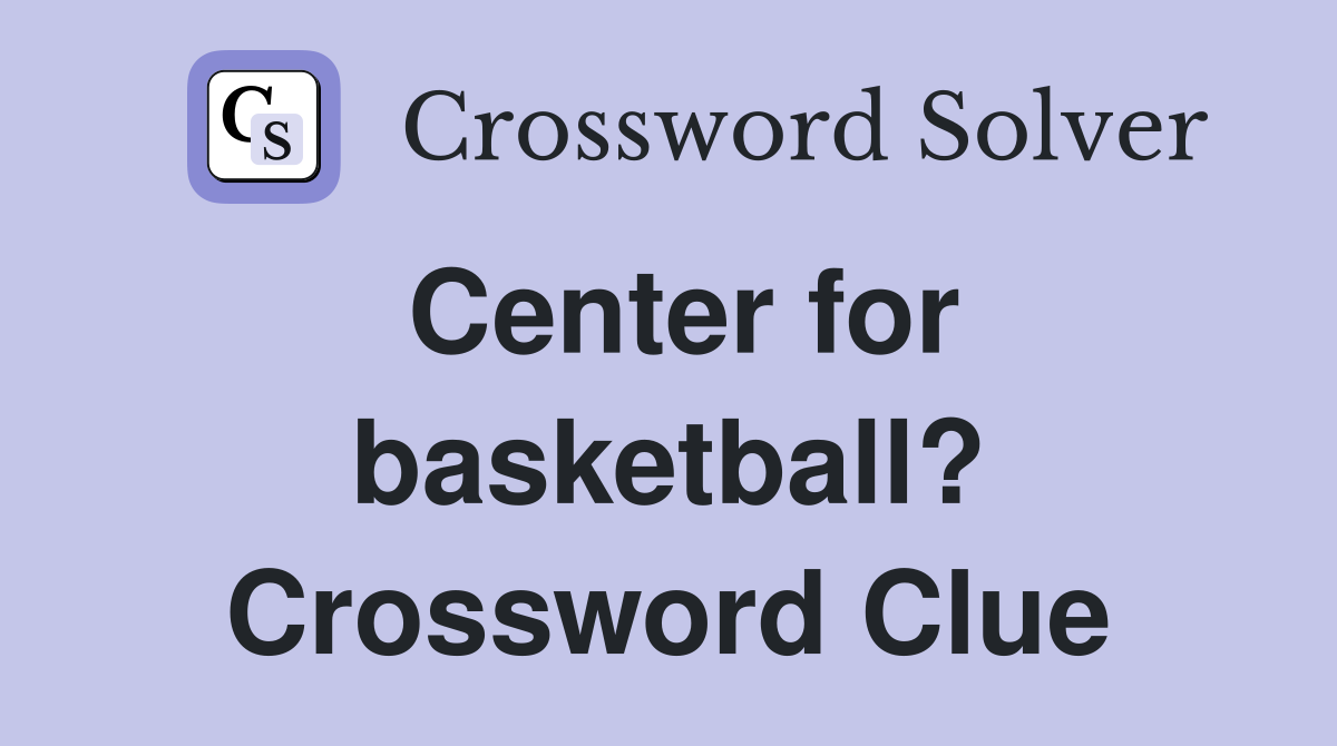 Center for basketball? Crossword Clue