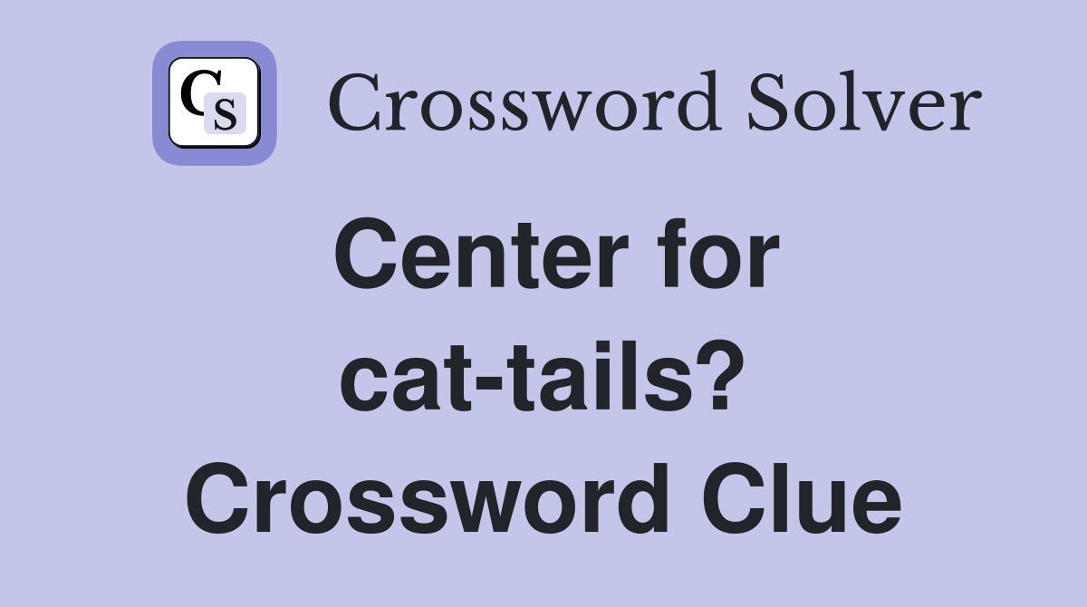 Center for cat-tails? Crossword Clue