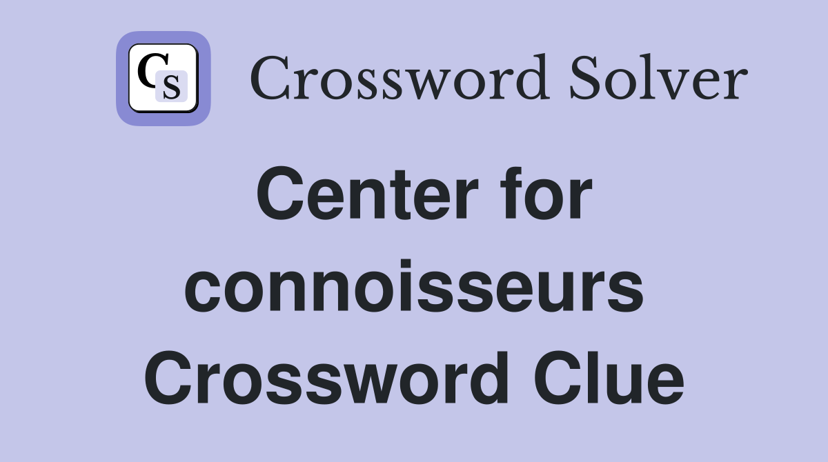 Center for connoisseurs Crossword Clue
