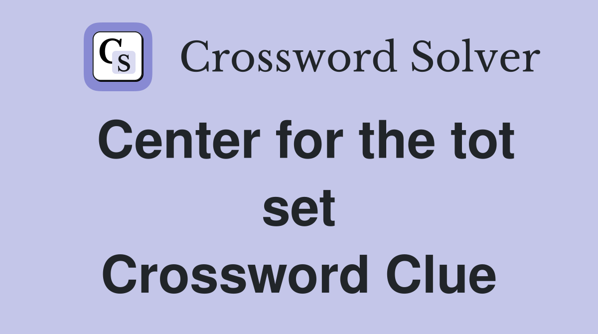 Center for the tot set Crossword Clue