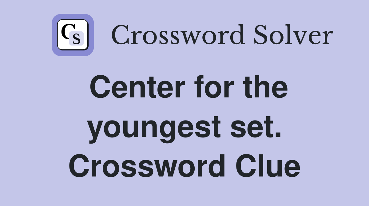 Center for the youngest set. Crossword Clue