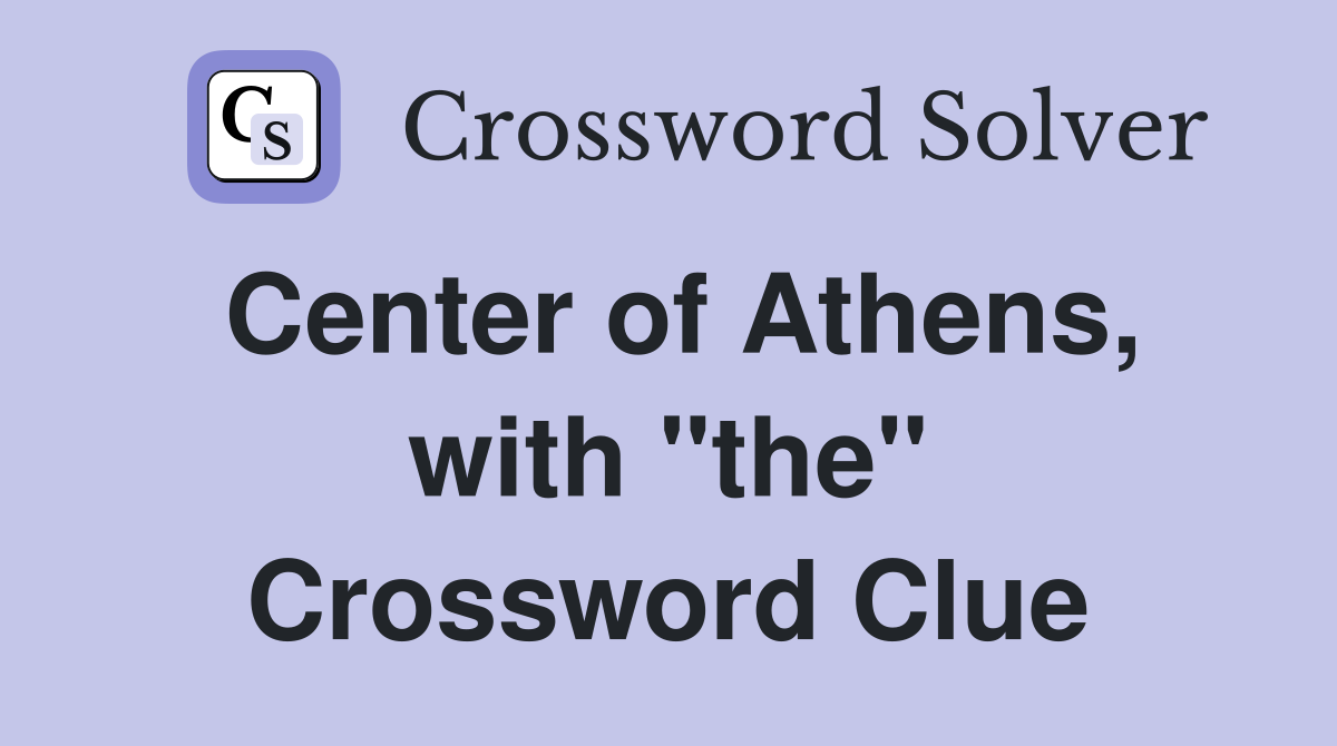 Center of Athens, with "the" Crossword Clue