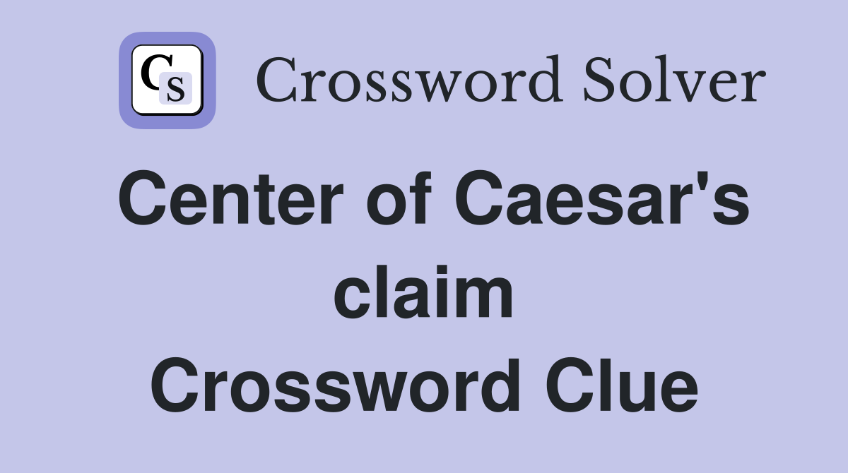 Center of Caesar's claim Crossword Clue