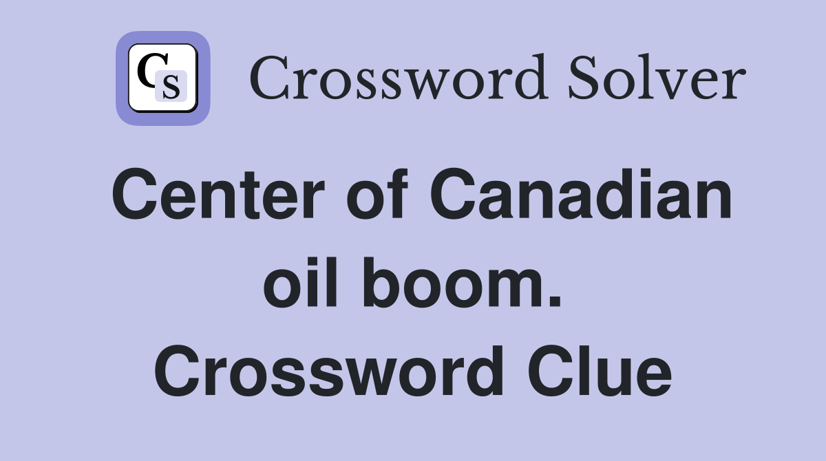 Center of Canadian oil boom. Crossword Clue