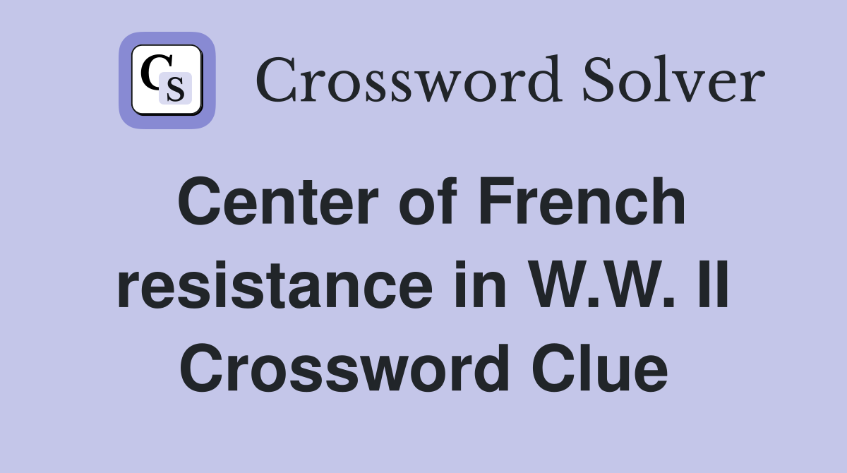 Center of French resistance in W.W. II Crossword Clue