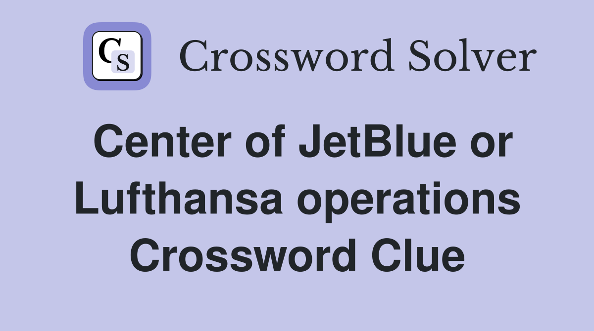 Center of JetBlue or Lufthansa operations Crossword Clue
