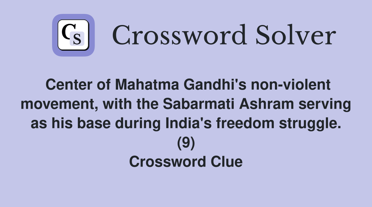 Center of Mahatma Gandhi's non-violent movement, with the Sabarmati Ashram serving as his base during India's freedom struggle. (9) Crossword Clue