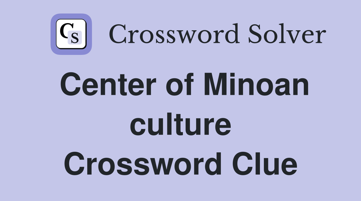 Center of Minoan culture Crossword Clue