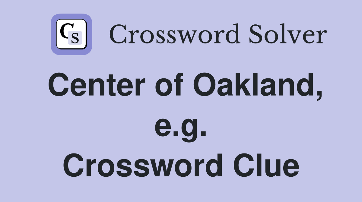 Center of Oakland, e.g. Crossword Clue