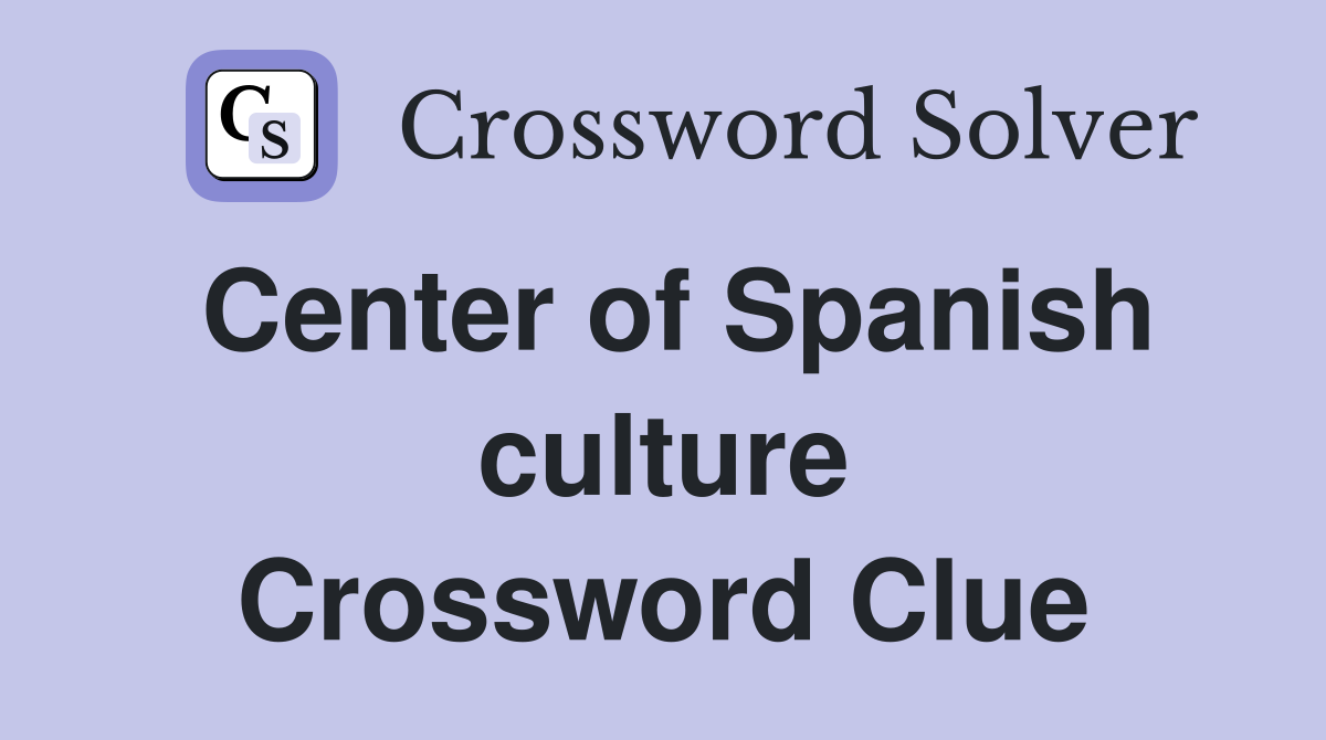 Center of Spanish culture Crossword Clue