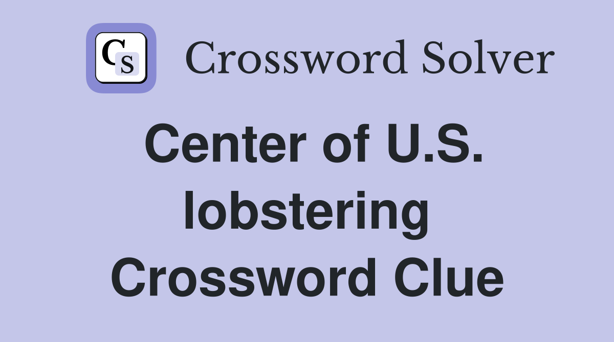 Center of U.S. lobstering Crossword Clue