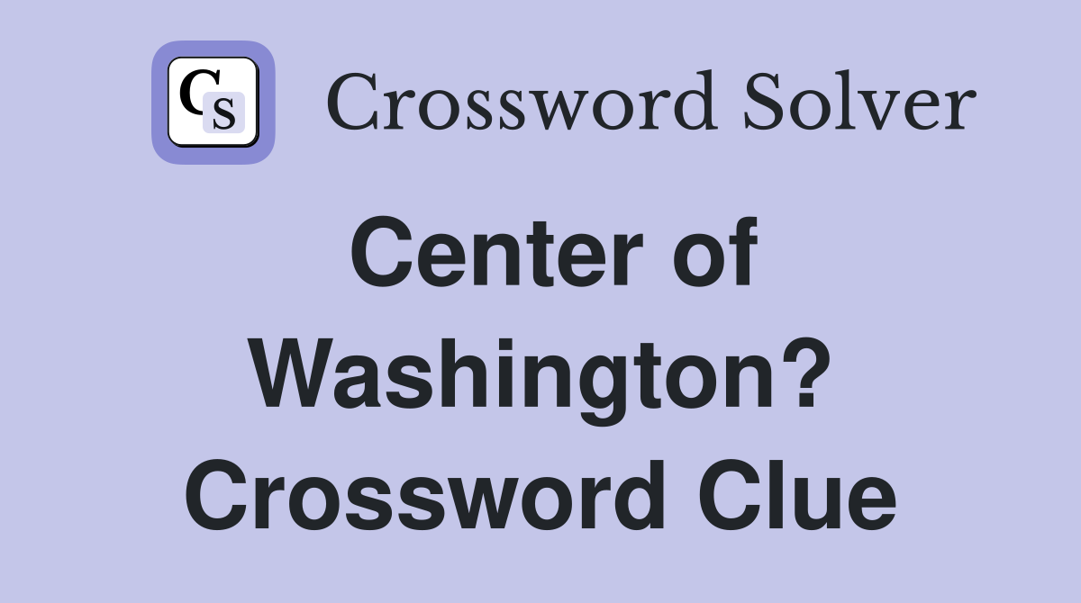 Center of Washington? Crossword Clue
