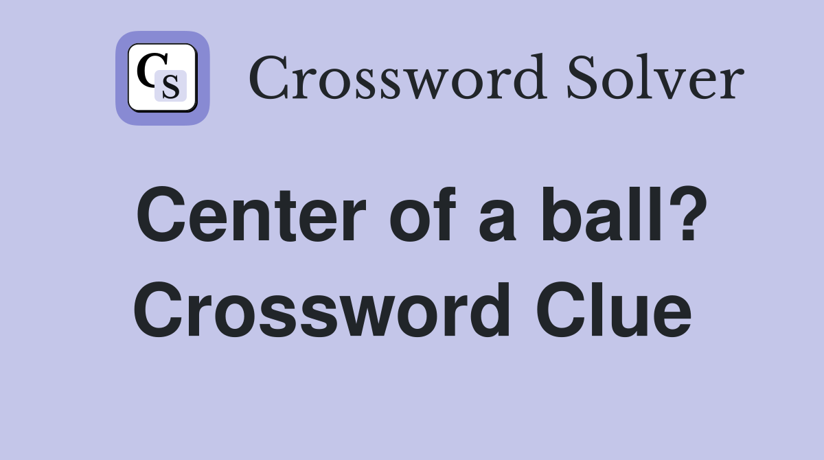 Center of a ball? Crossword Clue