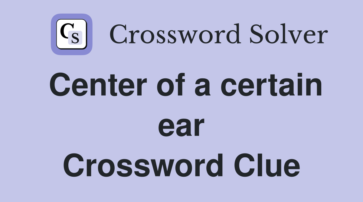 Center of a certain ear Crossword Clue