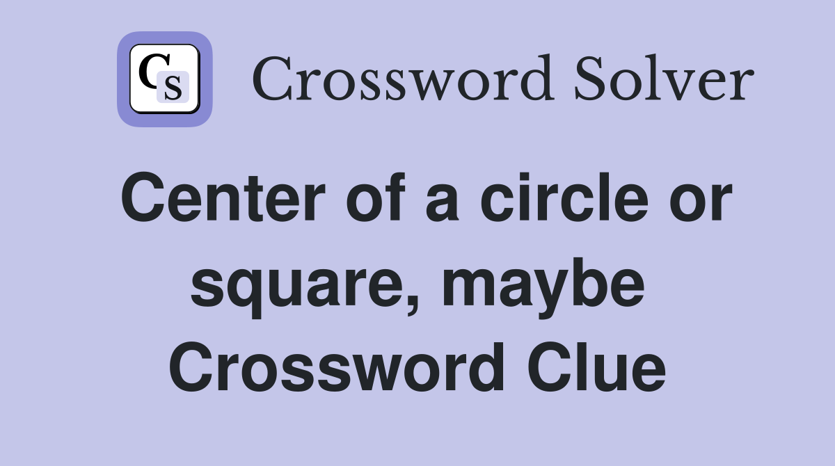Center of a circle or square, maybe Crossword Clue