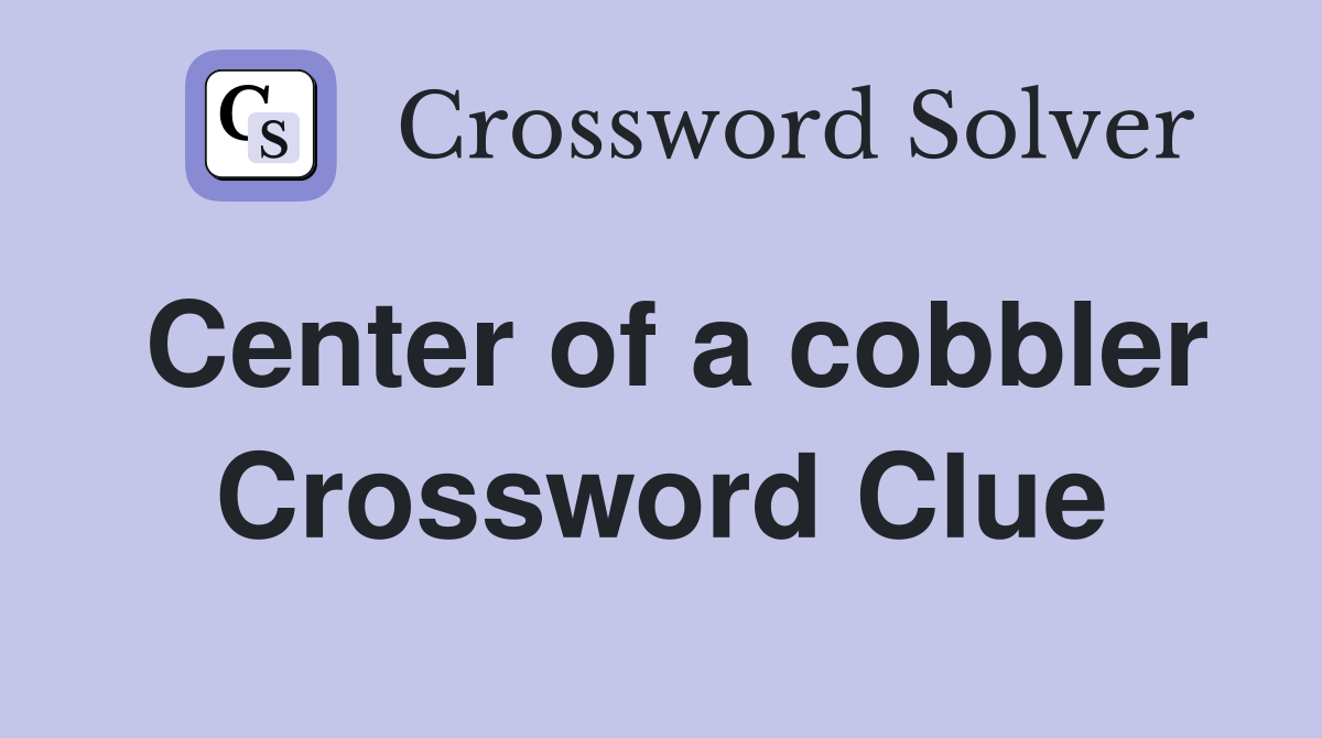 Center of a cobbler Crossword Clue