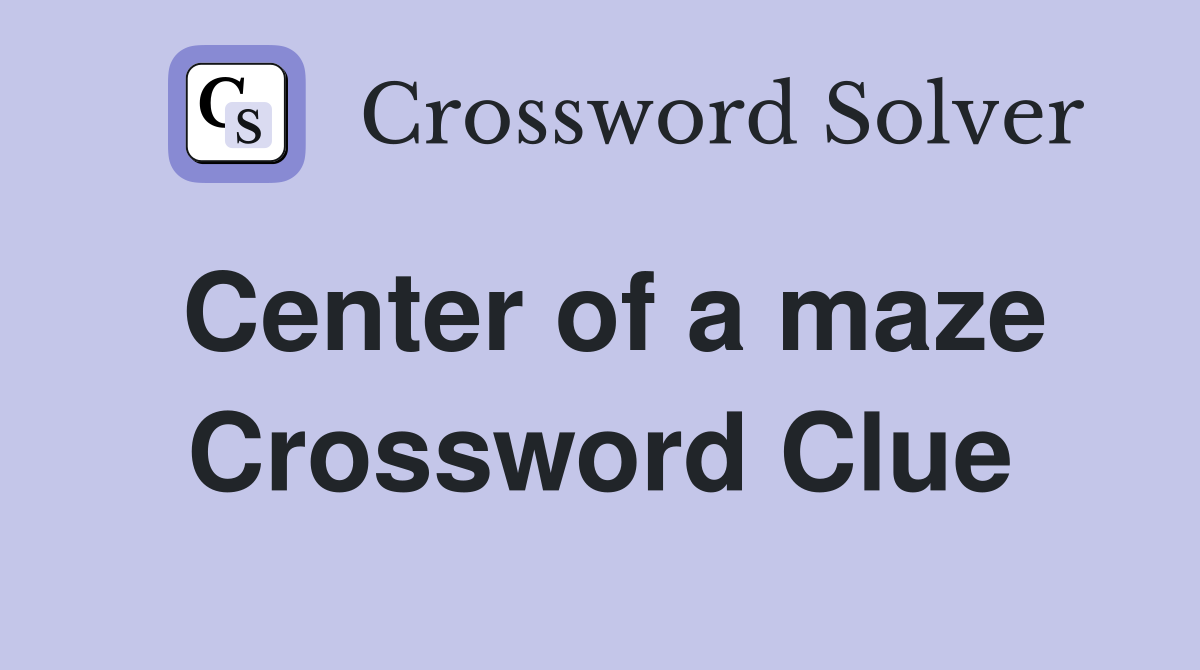 Center of a maze Crossword Clue