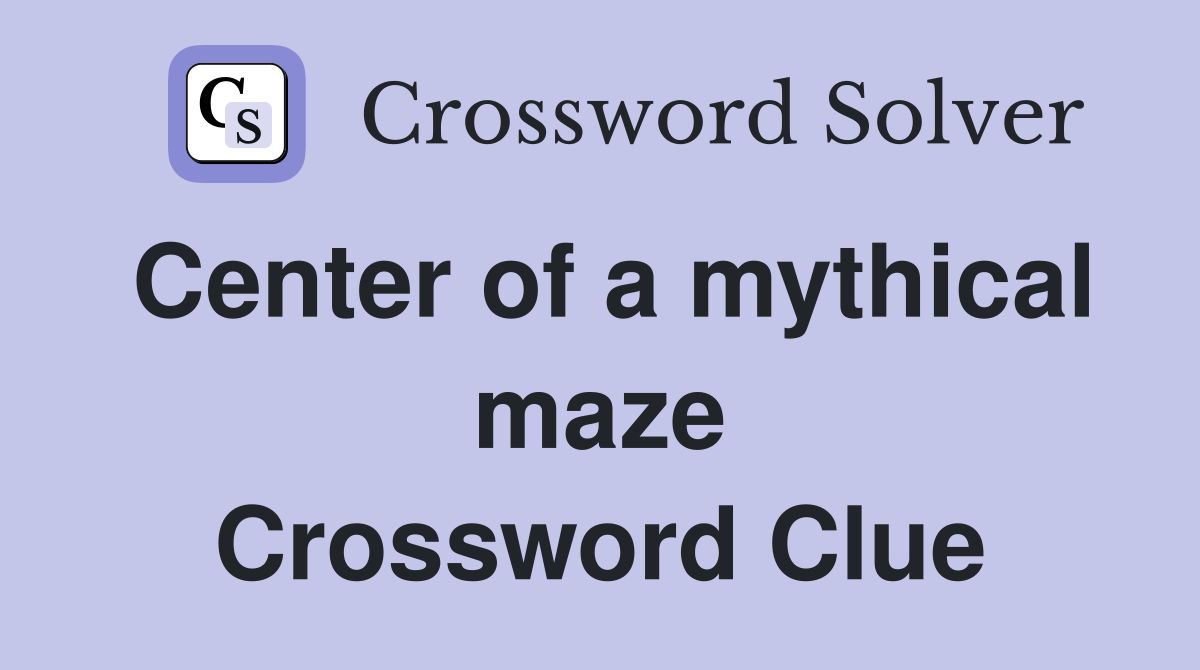 Center of a mythical maze Crossword Clue