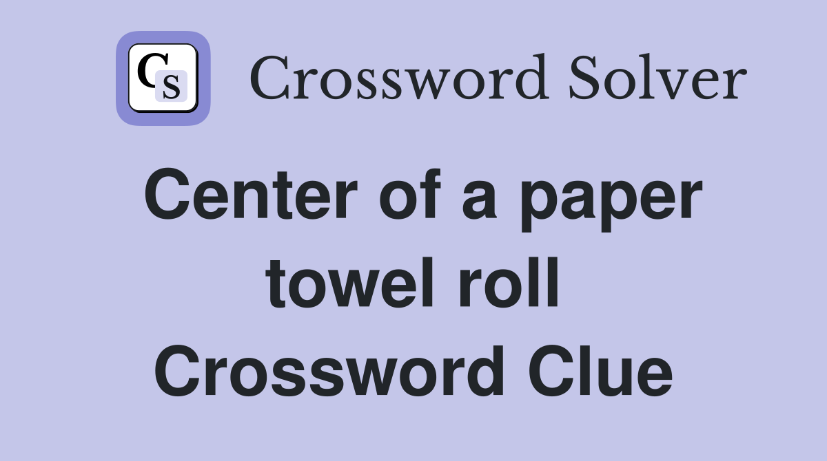Center of a paper towel roll Crossword Clue