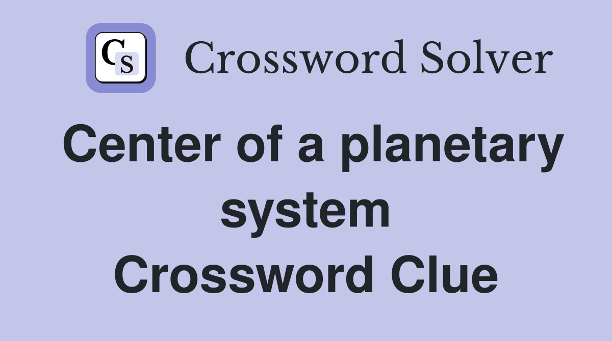 Center of a planetary system Crossword Clue