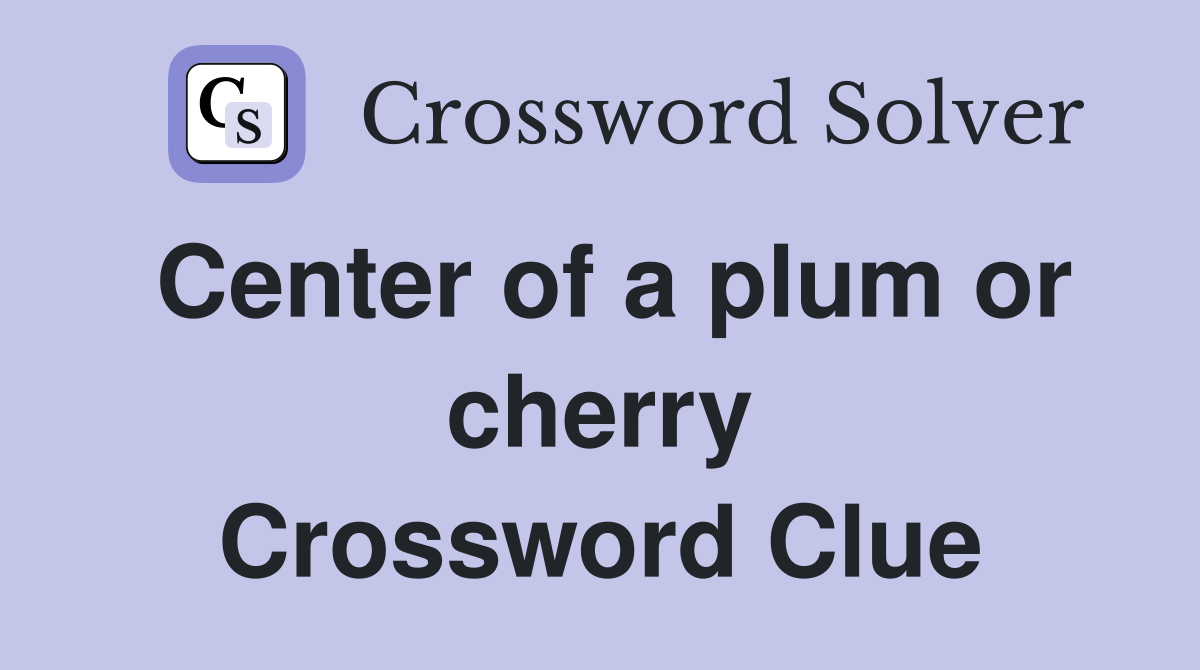 Center of a plum or cherry Crossword Clue