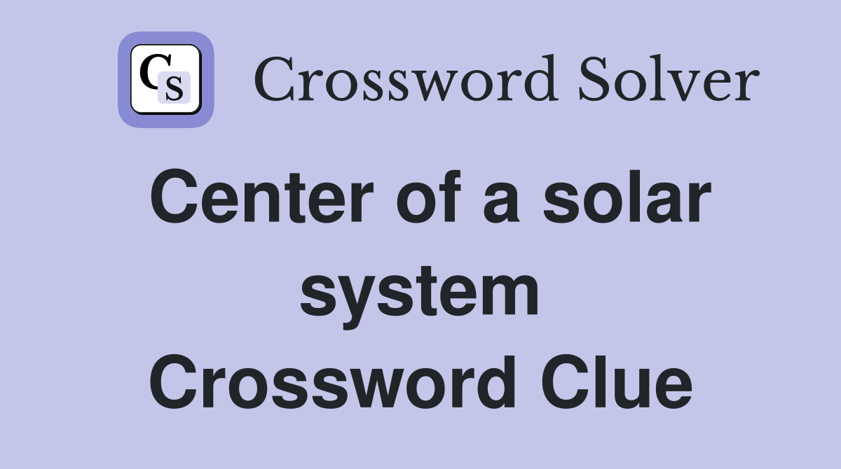 Center of a solar system Crossword Clue